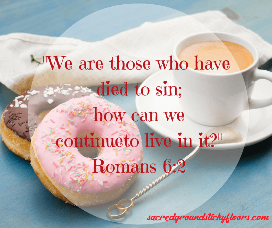 -We are those who have died to sin- how can we continue to live in it-- Romans 6-2 (1)